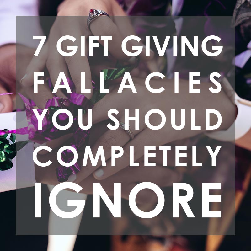 Ignore these seven gift giving fallacies
