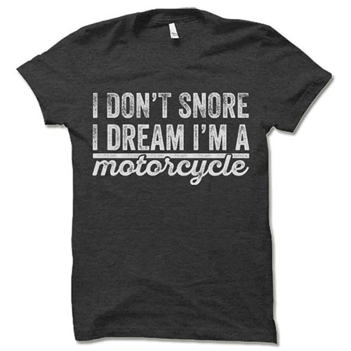 I don't snore, I dream I'm a motorcycle T-Shirt