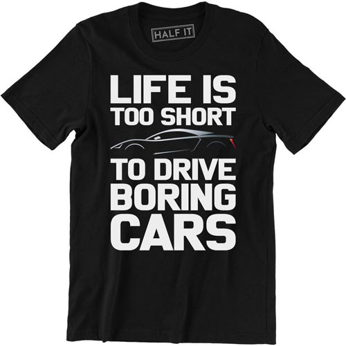 Life is too short to drive boring cars t-shirt