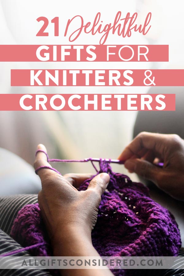 21 Best Gifts for Knitters & Crocheters » All Gifts Considered