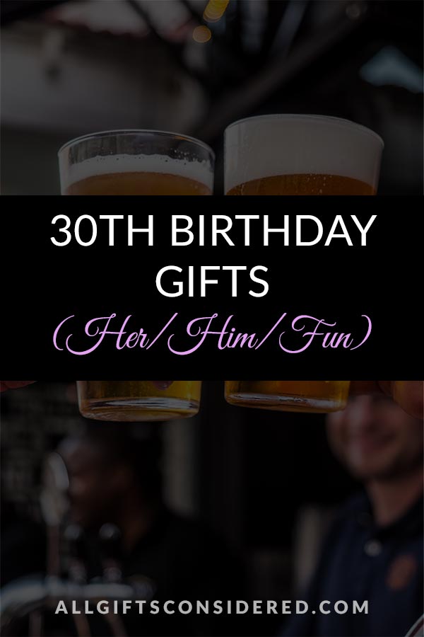 30th Birthday Gift Ideas for Her, for Him, & for Fun » All Gifts Considered