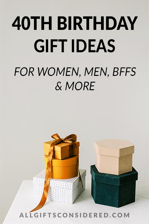40th Birthday Gift Ideas for Women, Men, BFFs & More » All Gifts Considered