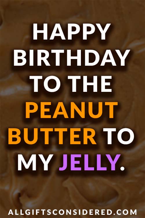 Peanut Butter to My Jelly- happy birthday to friend