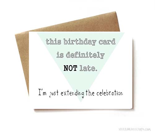 Happy Belated Birthday Card: I'm Just Extending Celebration