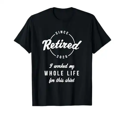 I Worked My Whole Life For This Retirement T-Shirt