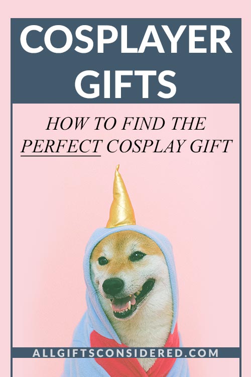 Perfect Cosplayer Gifts